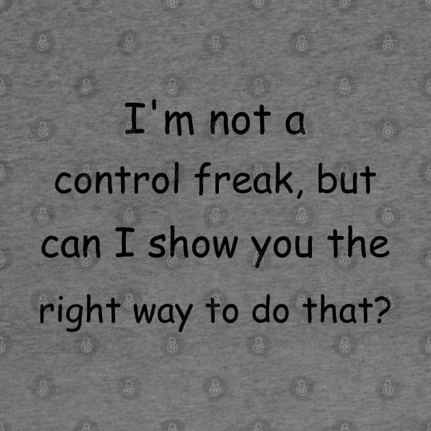 I'm not a control freak, but can I show you the right way to do that? by Jackson Williams